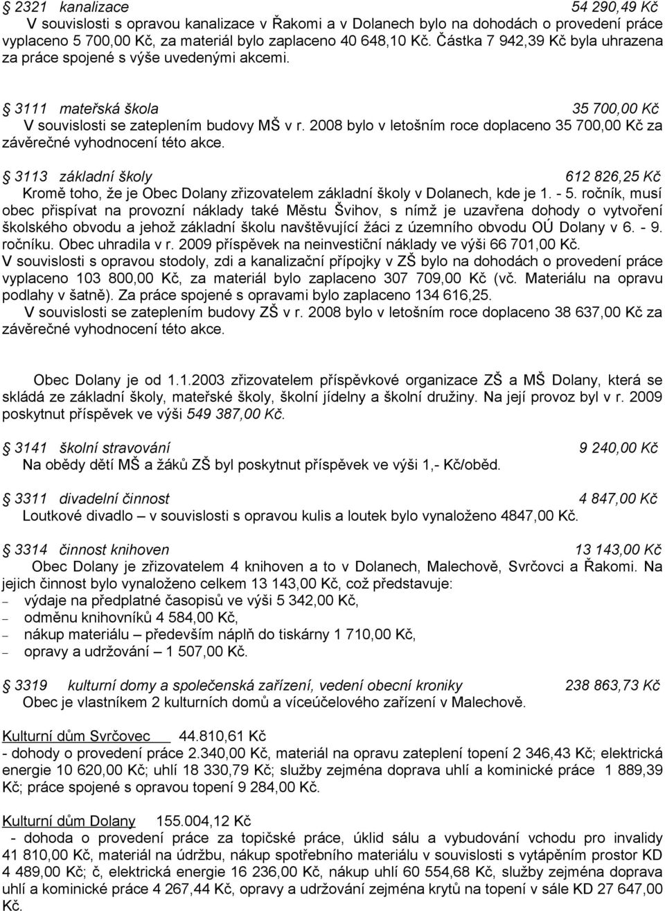 2008 bylo v letošním roce doplaceno 35 700,00 Kč za závěrečné vyhodnocení této akce. 3113 základní školy 612 826,25 Kč Kromě toho, že je Obec Dolany zřizovatelem základní školy v Dolanech, kde je 1.