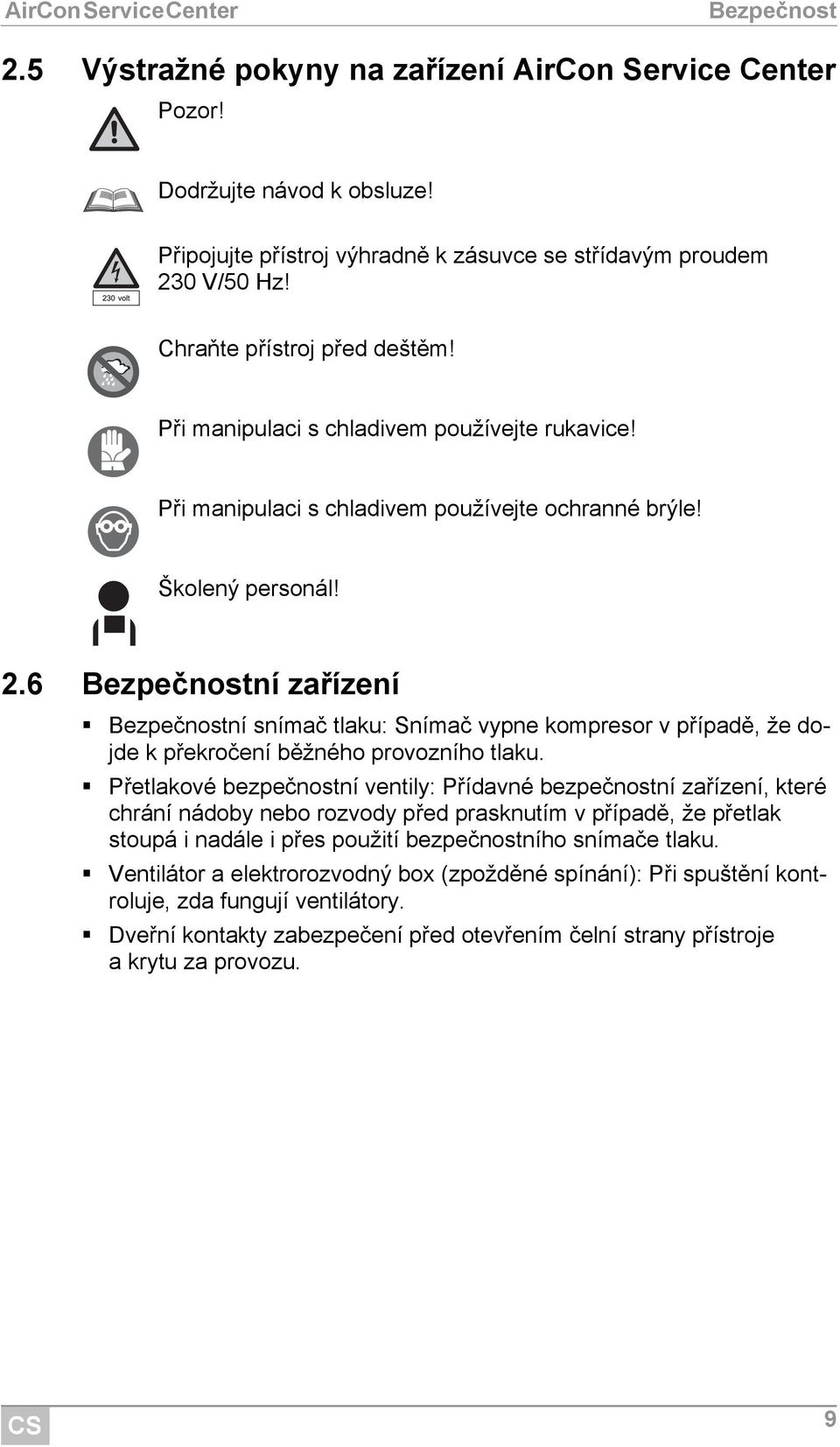 6 Bezpečnostní zařízení Bezpečnostní snímač tlaku: Snímač vypne kompresor v případě, že dojde k překročení běžného provozního tlaku.