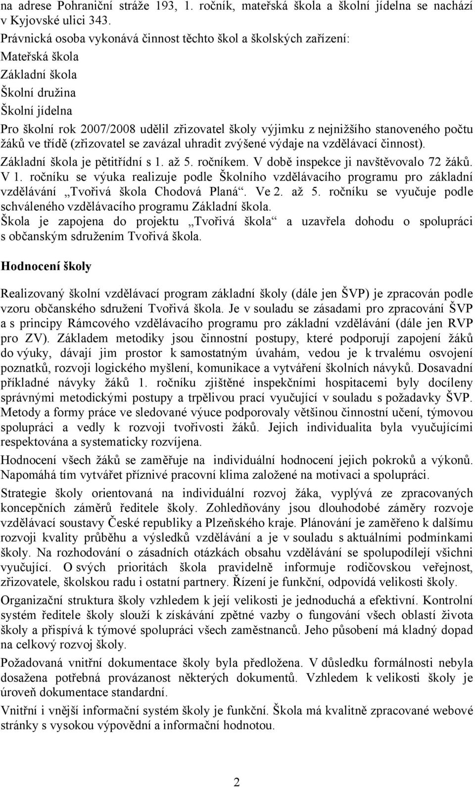 stanoveného počtu žáků ve třídě (zřizovatel se zavázal uhradit zvýšené výdaje na vzdělávací činnost). Základní škola je pětitřídní s 1. až 5. ročníkem. V době inspekce ji navštěvovalo 72 žáků. V 1.