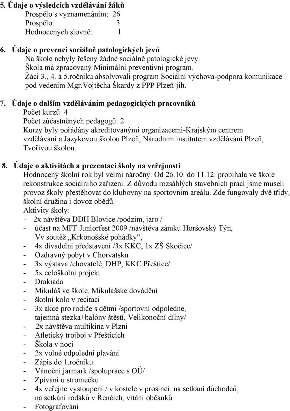 ročníku absolvovali program Sociální výchova-podpora komunikace pod vedením Mgr.Vojtěcha Škardy z PPP Plzeň-jih. 7.