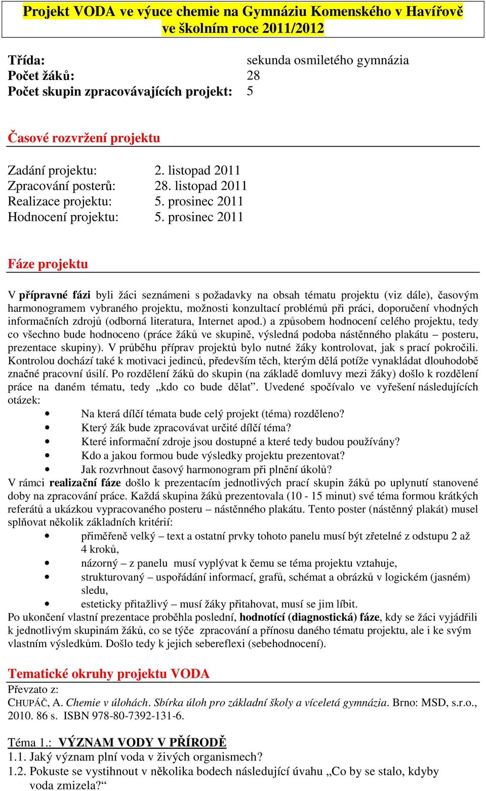 prosinec 2011 Fáze projektu V přípravné fázi byli žáci seznámeni s požadavky na obsah tématu projektu (viz dále), časovým harmonogramem vybraného projektu, možnosti konzultací problémů při práci,