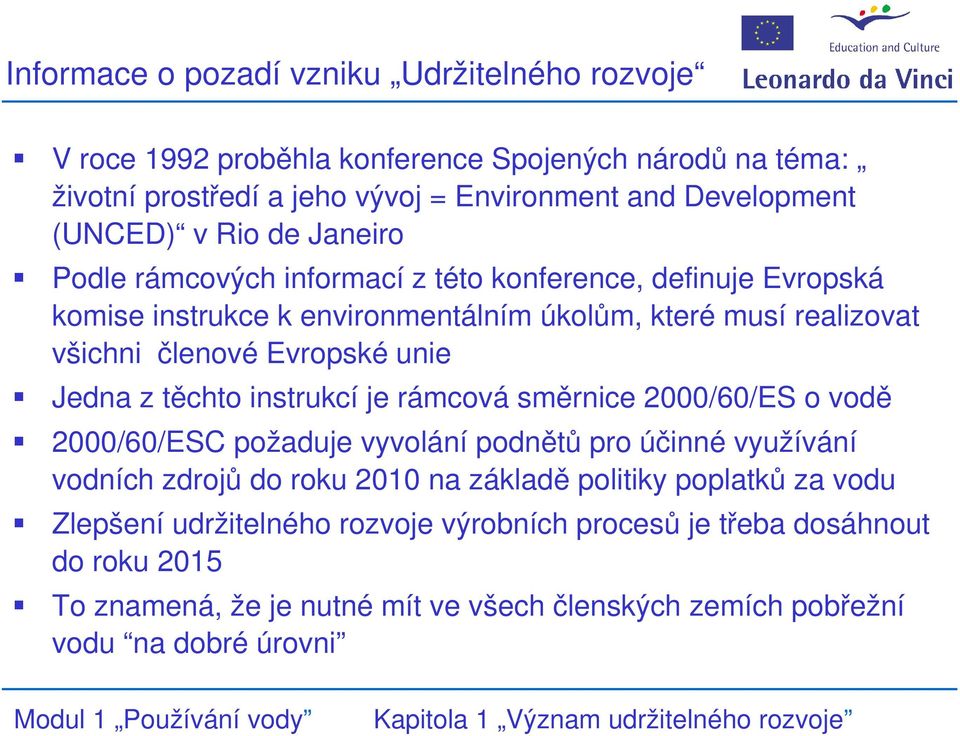 unie Jedna z těchto instrukcí je rámcová směrnice 2000/60/ES o vodě 2000/60/ESC požaduje vyvolání podnětů pro účinné využívání vodních zdrojů do roku 2010 na základě politiky