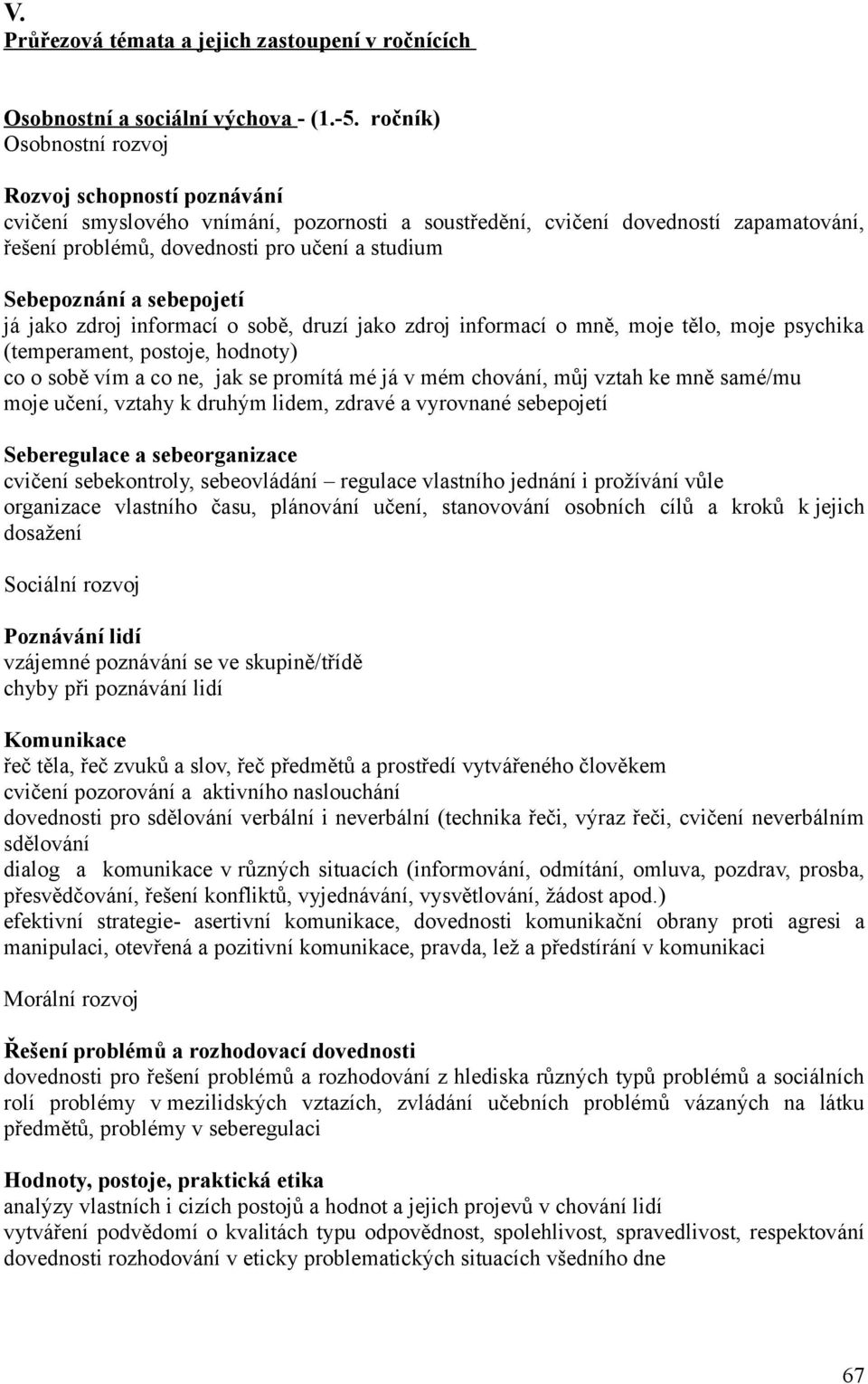 Sebepoznání a sebepojetí já jako zdroj informací o sobě, druzí jako zdroj informací o mně, moje tělo, moje psychika (temperament, postoje, hodnoty) co o sobě vím a co ne, jak se promítá mé já v mém