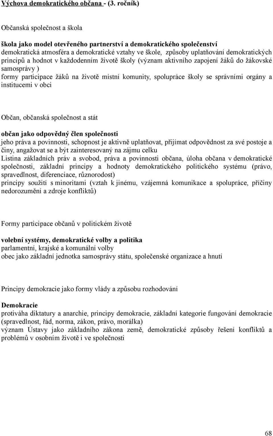 principů a hodnot v každodenním životě školy (význam aktivního zapojení žáků do žákovské samosprávy ) formy participace žáků na životě místní komunity, spolupráce školy se správními orgány a