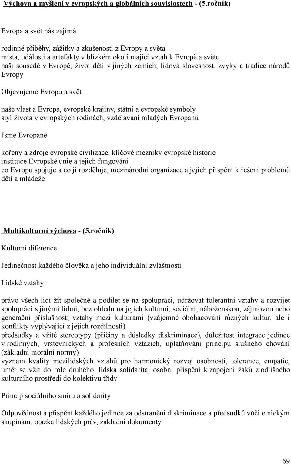 jiných zemích; lidová slovesnost, zvyky a tradice národů Evropy Objevujeme Evropu a svět naše vlast a Evropa, evropské krajiny, státní a evropské symboly styl života v evropských rodinách, vzdělávání