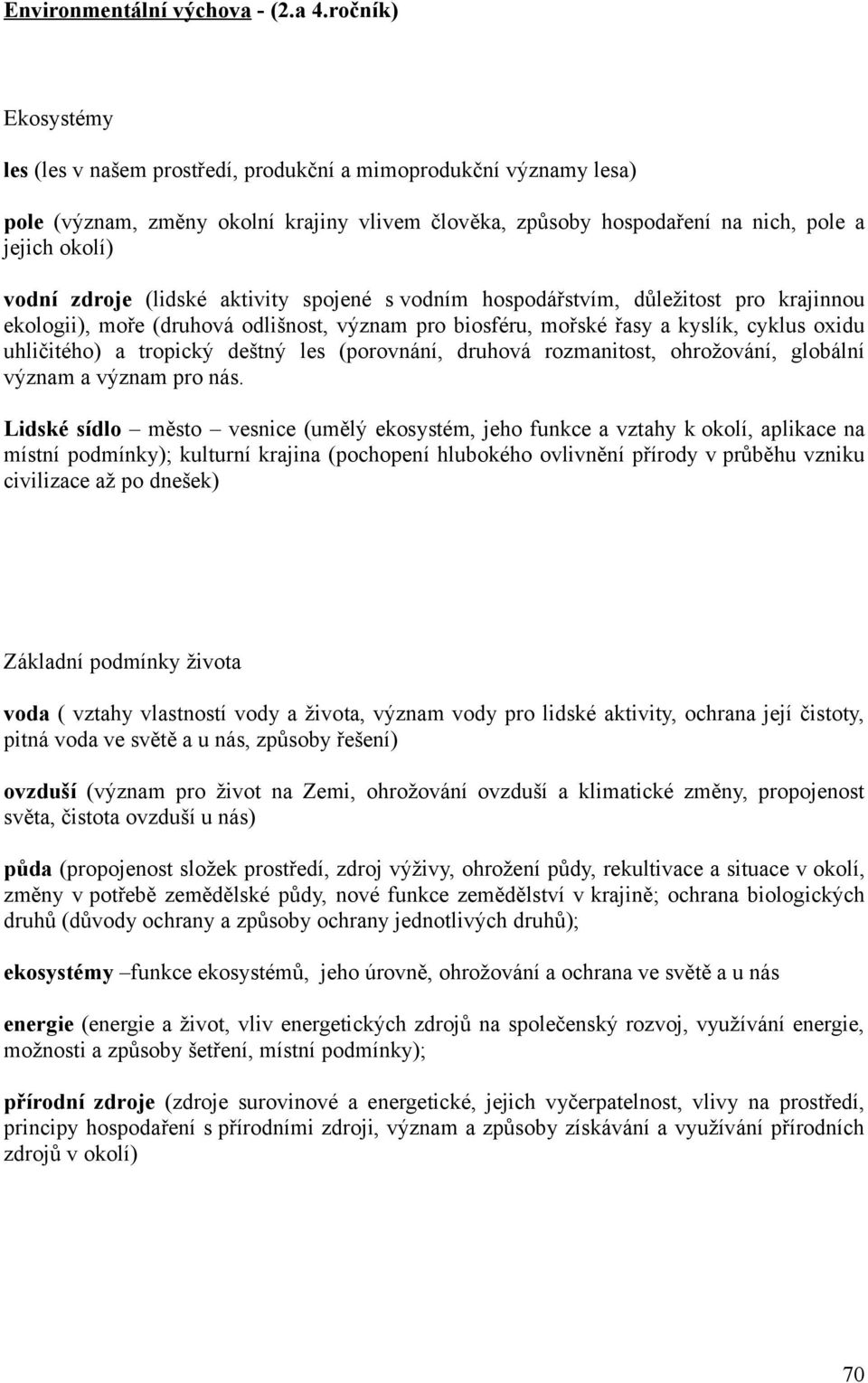 zdroje (lidské aktivity spojené s vodním hospodářstvím, důležitost pro krajinnou ekologii), moře (druhová odlišnost, význam pro biosféru, mořské řasy a kyslík, cyklus oxidu uhličitého) a tropický