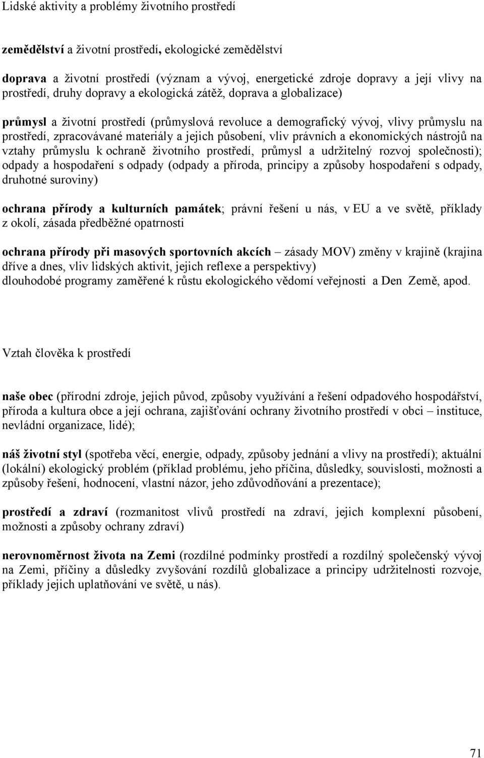 působení, vliv právních a ekonomických nástrojů na vztahy průmyslu k ochraně životního prostředí, průmysl a udržitelný rozvoj společnosti); odpady a hospodaření s odpady (odpady a příroda, principy a