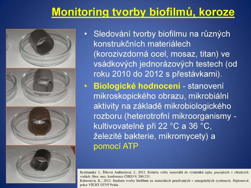 Biologické hodnocení - stanovení mikroskopického obrazu, mikrobiální aktivity na základě mikrobiologického rozboru (heterotrofní mikroorganismy - kultivovatelné při 22 C a 36 C,