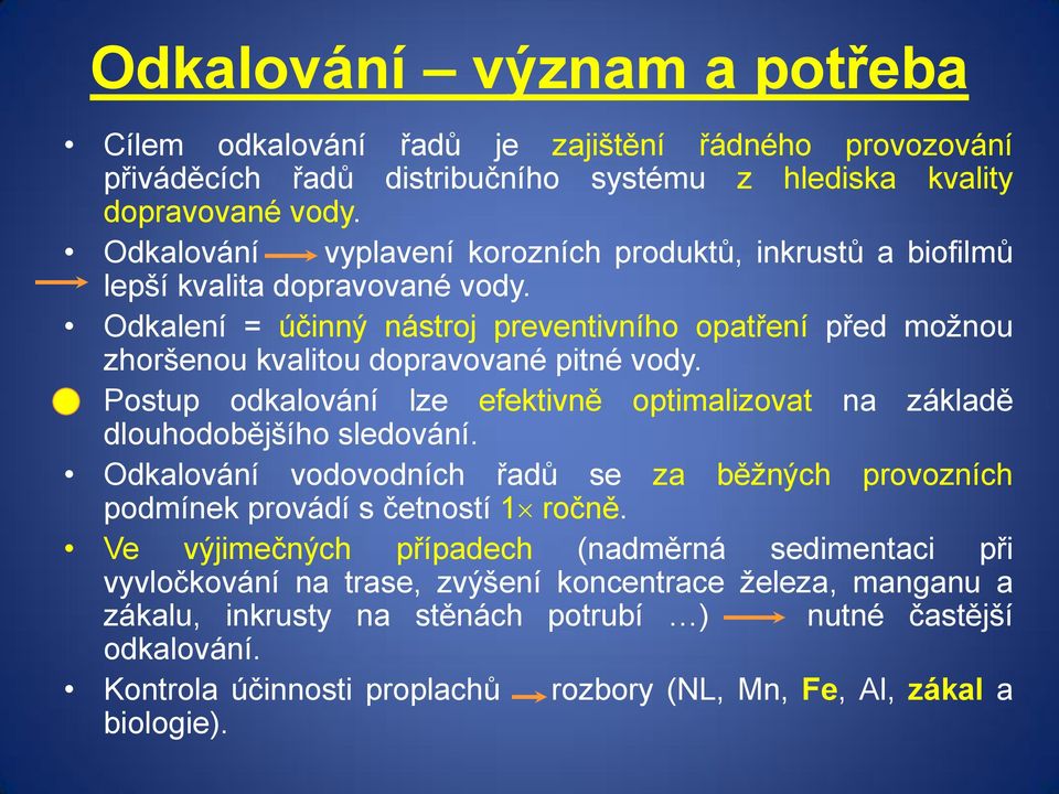 Odkalení = účinný nástroj preventivního opatření před možnou zhoršenou kvalitou dopravované pitné vody. Postup odkalování lze efektivně optimalizovat na základě dlouhodobějšího sledování.