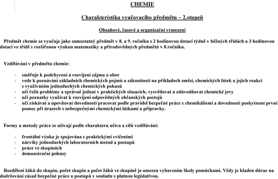 s 2 hodinovou dotací týdně v běžných třídách a 3 hodinovou dotací ve třídě s rozšířenou výukou matematiky a přírodovědných předmětů v 8.ročníku.