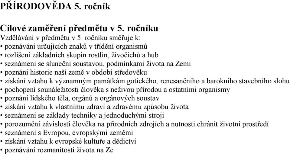 země v období středověku získání vztahu k významným památkám gotického, renesančního a barokního stavebního slohu pochopení sounáležitosti člověka s neživou přírodou a ostatními organismy poznání