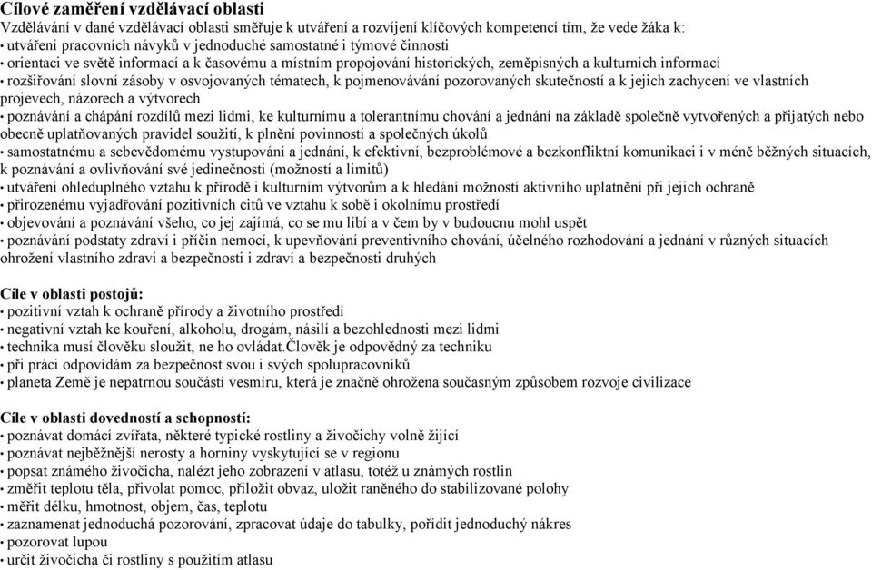 pozorovaných skutečností a k jejich zachycení ve vlastních projevech, názorech a výtvorech poznávání a chápání rozdílů mezi lidmi, ke kulturnímu a tolerantnímu chování a jednání na základě společně