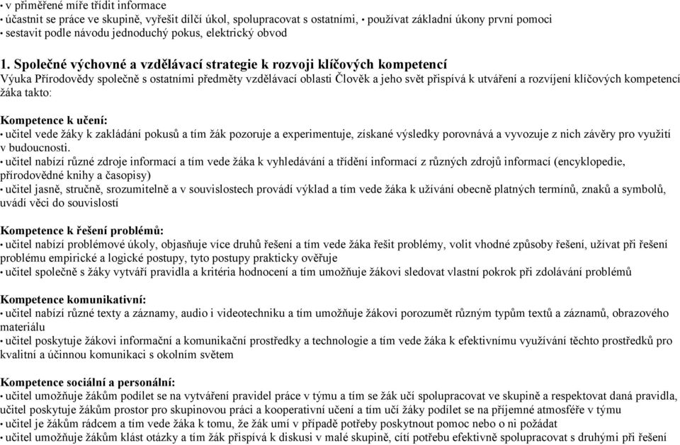 Společné výchovné a vzdělávací strategie k rozvoji klíčových kompetencí Výuka Přírodovědy společně s ostatními předměty vzdělávací oblasti Člověk a jeho svět přispívá k utváření a rozvíjení klíčových