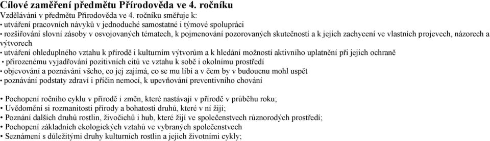 zachycení ve vlastních projevech, názorech a výtvorech utváření ohleduplného vztahu k přírodě i kulturním výtvorům a k hledání možností aktivního uplatnění při jejich ochraně přirozenému vyjadřování