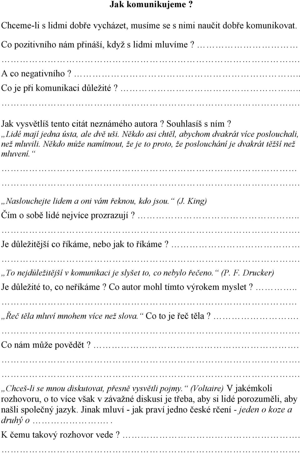 Někdo může namítnout, že je to proto, že poslouchání je dvakrát těžší než mluvení. Naslouchejte lidem a oni vám řeknou, kdo jsou. (J. King) Čím o sobě lidé nejvíce prozrazují?