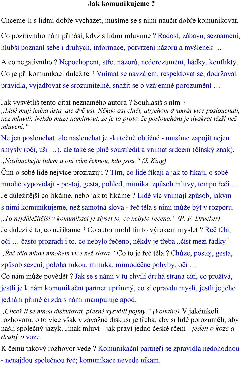 Co je při komunikaci důležité? Vnímat se navzájem, respektovat se, dodržovat pravidla, vyjadřovat se srozumitelně, snažit se o vzájemné porozumění Jak vysvětlíš tento citát neznámého autora?