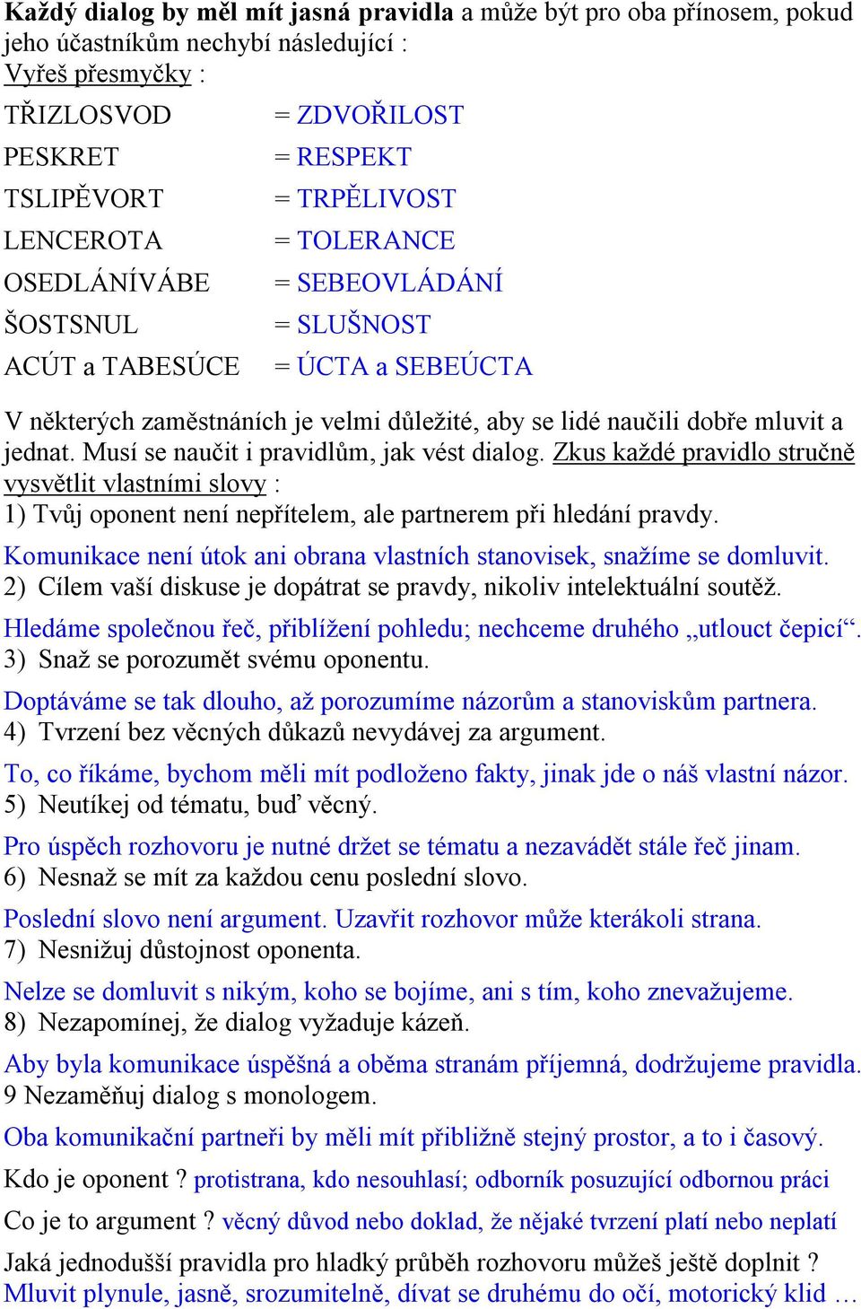 Musí se naučit i pravidlům, jak vést dialog. Zkus každé pravidlo stručně vysvětlit vlastními slovy : 1) Tvůj oponent není nepřítelem, ale partnerem při hledání pravdy.