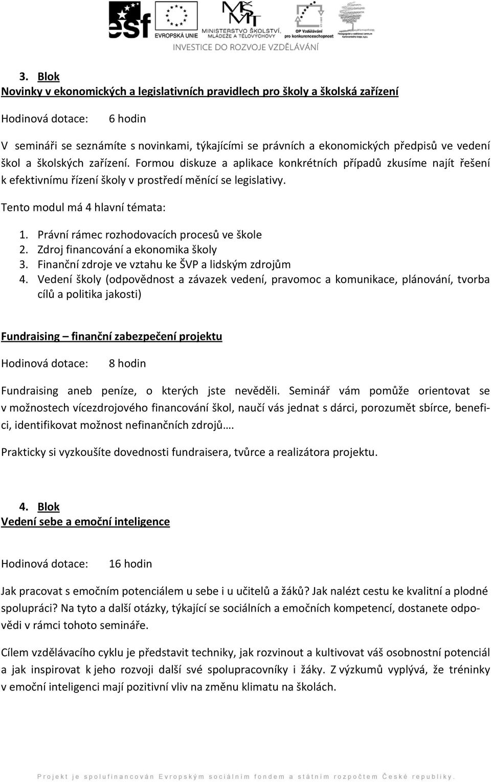 Právní rámec rozhodovacích procesů ve škole 2. Zdroj financování a ekonomika školy 3. Finanční zdroje ve vztahu ke ŠVP a lidským zdrojům 4.