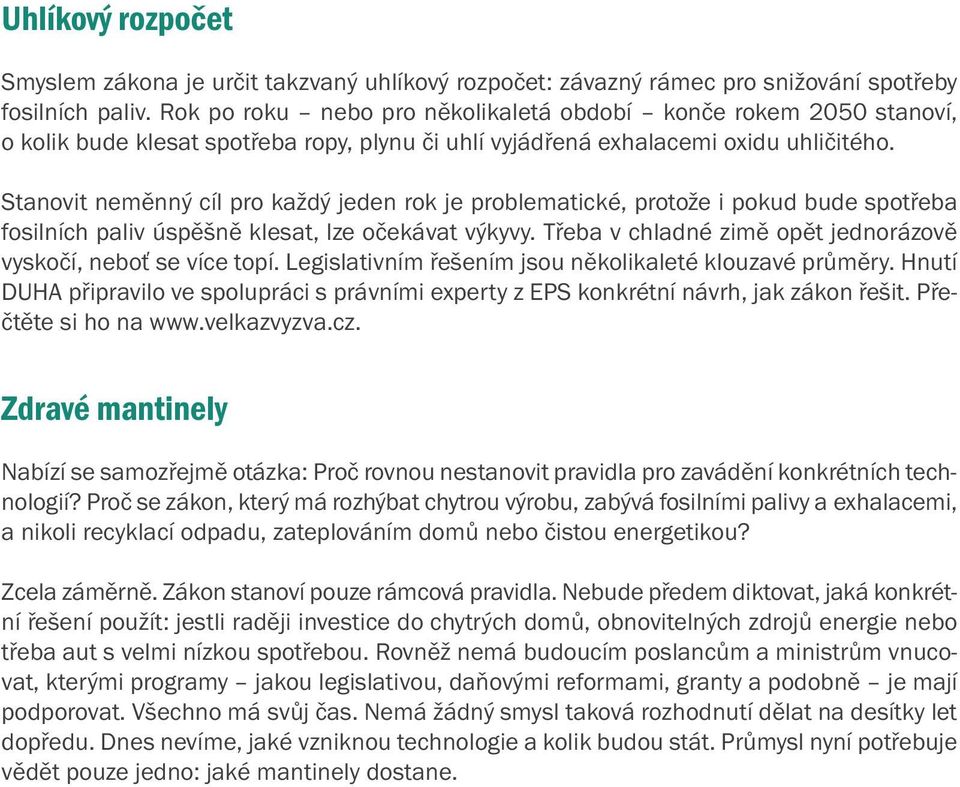 Stanovit neměnný cíl pro každý jeden rok je problematické, protože i pokud bude spotřeba fosilních paliv úspěšně klesat, lze očekávat výkyvy.