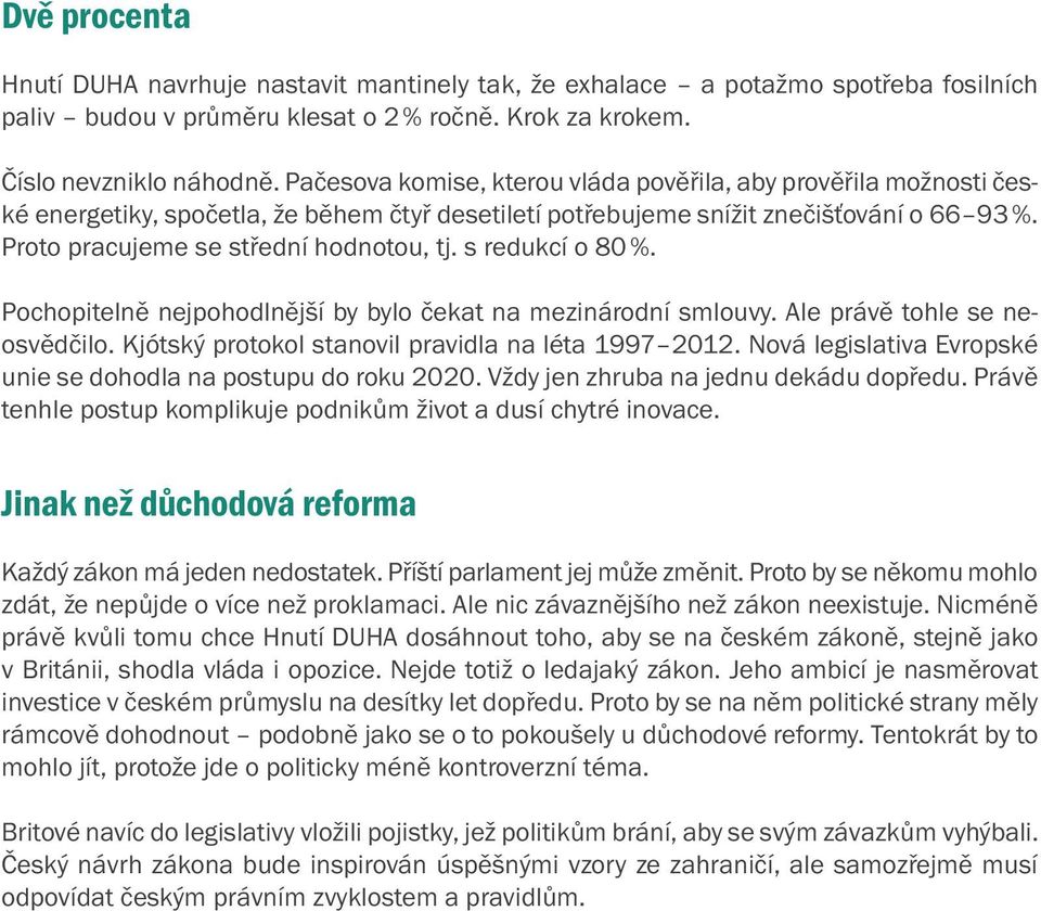 s redukcí o 80 %. Pochopitelně nejpohodlnější by bylo čekat na mezinárodní smlouvy. Ale právě tohle se neosvědčilo. Kjótský protokol stanovil pravidla na léta 1997 2012.