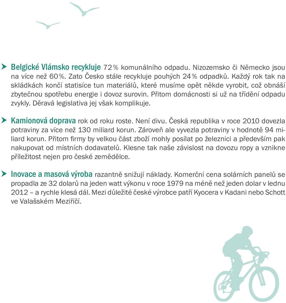 Děravá legislativa jej však komplikuje. h h Kamionová doprava rok od roku roste. Není divu. Česká republika v roce 2010 dovezla potraviny za více než 130 miliard korun.