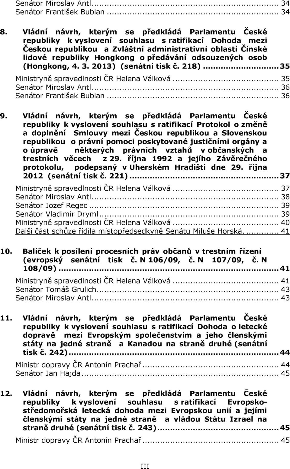 předávání odsouzených osob (Hongkong, 4. 3. 2013) (senátní tisk č. 218)... 35 Ministryně spravedlnosti ČR Helena Válková... 35 Senátor Miroslav Antl... 36 Senátor František Bublan... 36 9.