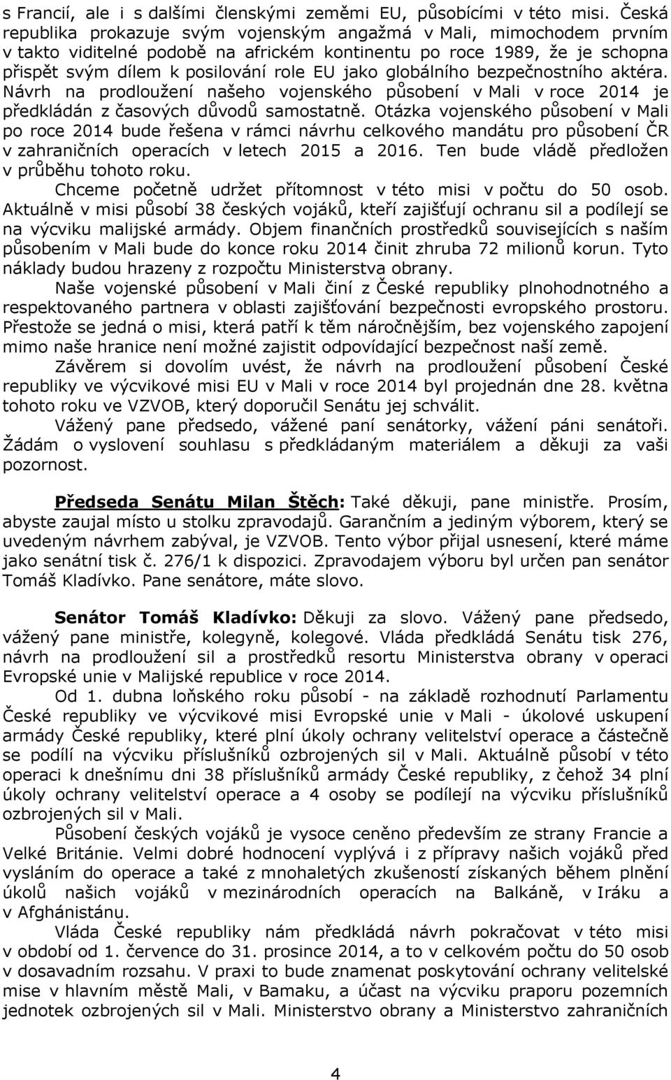 globálního bezpečnostního aktéra. Návrh na prodloužení našeho vojenského působení v Mali v roce 2014 je předkládán z časových důvodů samostatně.