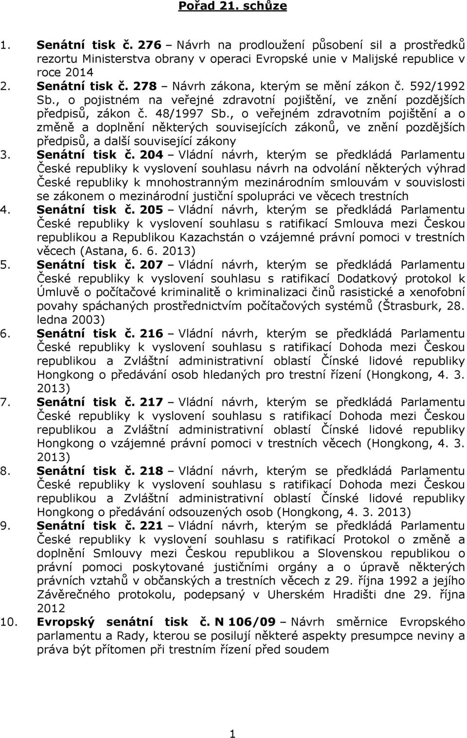 , o veřejném zdravotním pojištění a o změně a doplnění některých souvisejících zákonů, ve znění pozdějších předpisů, a další související zákony 3. Senátní tisk č.