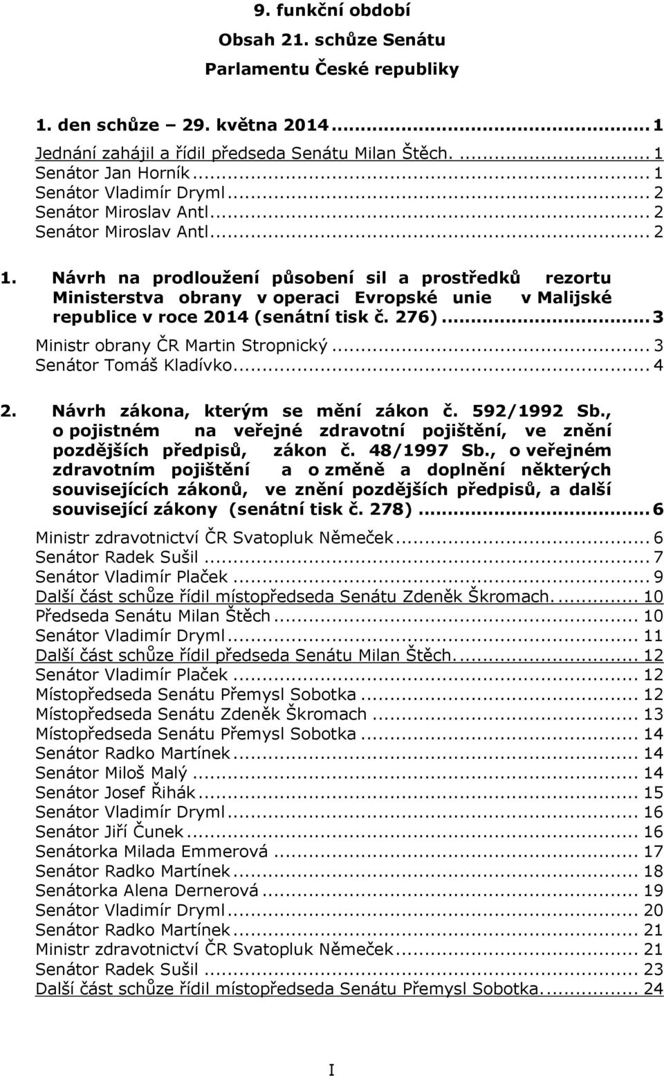 Návrh na prodloužení působení sil a prostředků rezortu Ministerstva obrany v operaci Evropské unie v Malijské republice v roce 2014 (senátní tisk č. 276)... 3 Ministr obrany ČR Martin Stropnický.