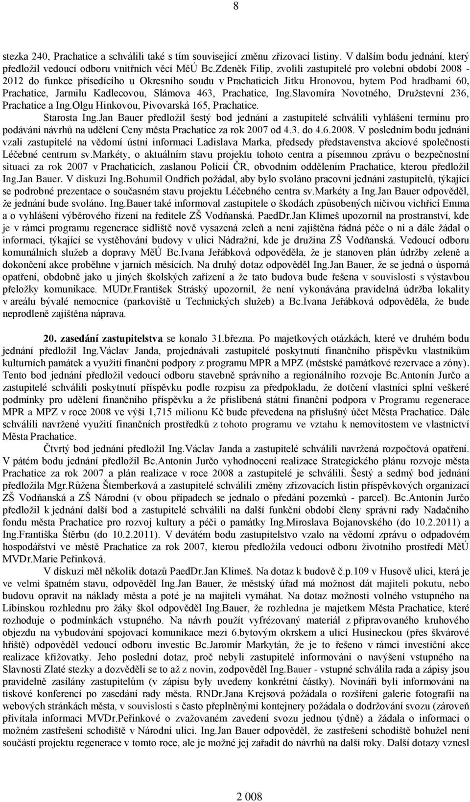 463, Prachatice, Ing.Slavomíra Novotného, Družstevní 236, Prachatice a Ing.Olgu Hinkovou, Pivovarská 165, Prachatice. Starosta Ing.