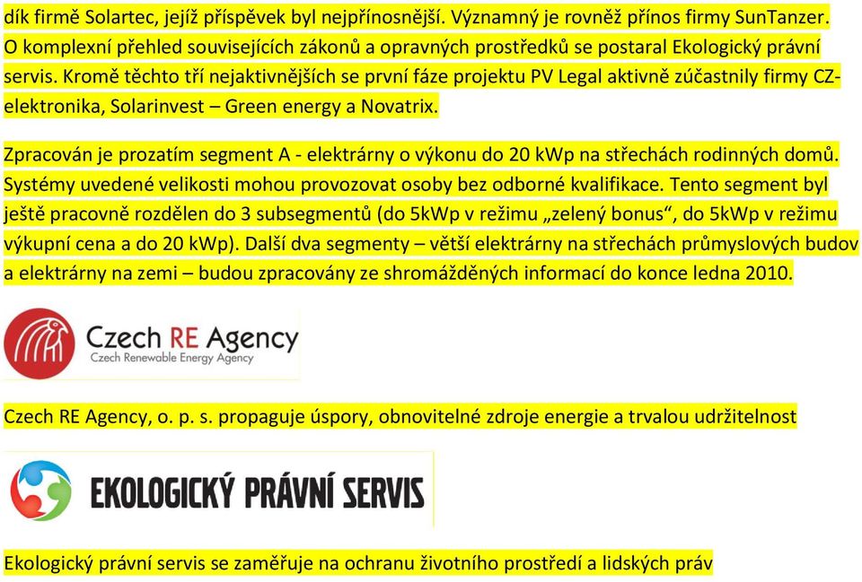 Zpracován je prozatím segment A - elektrárny o výkonu do 20 kwp na střechách rodinných domů. Systémy uvedené velikosti mohou provozovat osoby bez odborné kvalifikace.