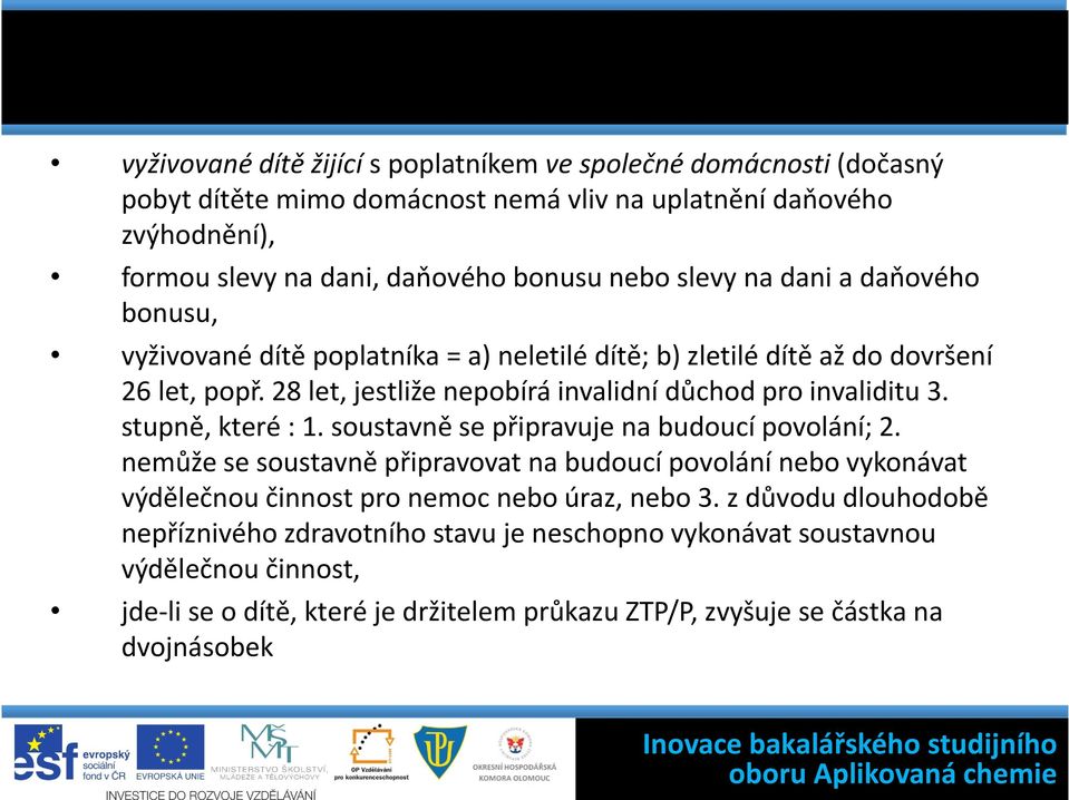 stupně, které : 1. soustavně se připravuje na budoucí povolání; 2. nemůže se soustavně připravovat na budoucí povolání nebo vykonávat výdělečnou činnost pro nemoc nebo úraz, nebo 3.