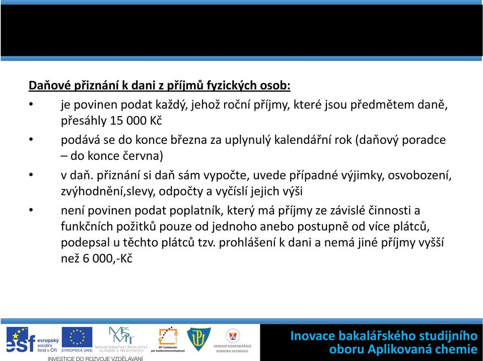 přiznání si daň sám vypočte, uvede případné výjimky, osvobození, zvýhodnění,slevy, odpočty a vyčíslí jejich výši není povinen podat