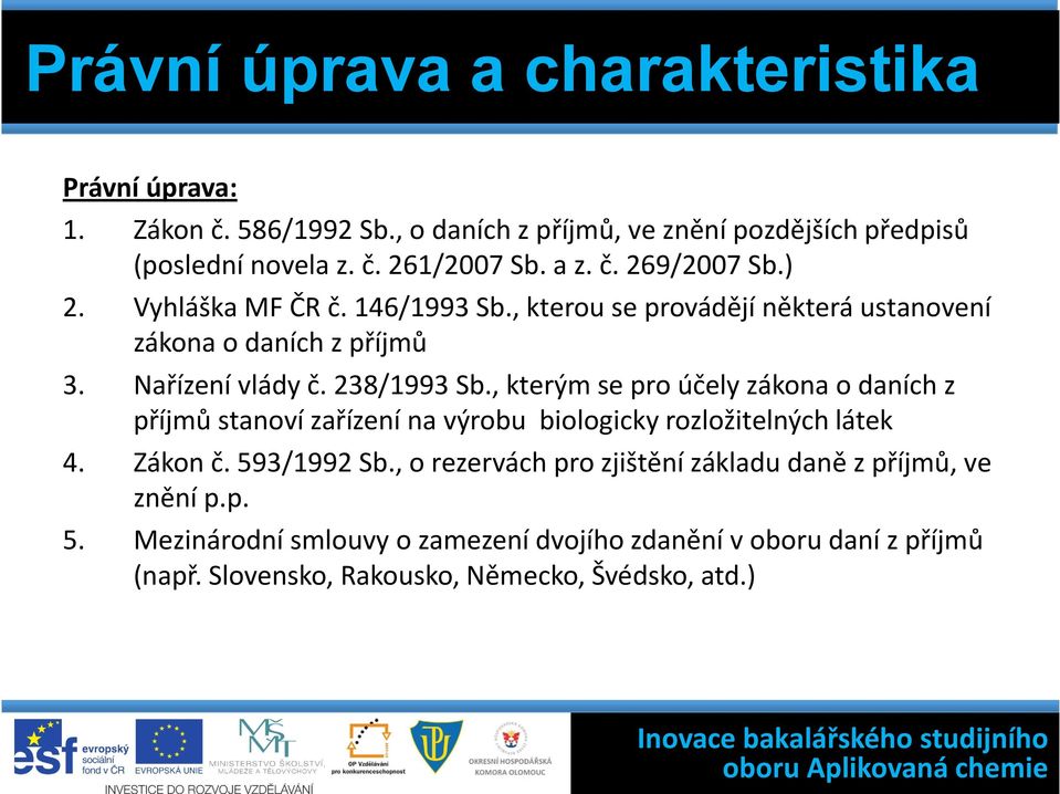 , kterým se pro účely zákona o daních z příjmů stanoví zařízení na výrobu biologicky rozložitelných látek 4. Zákon č. 593/1992 Sb.