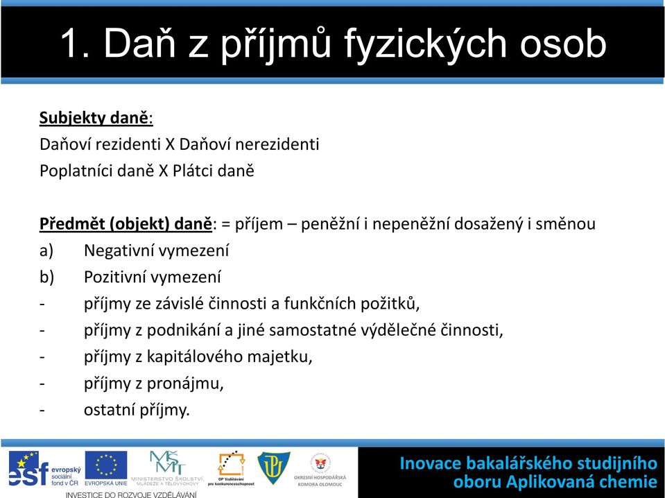 vymezení b) Pozitivní vymezení - příjmy ze závislé činnosti a funkčních požitků, - příjmy z podnikání