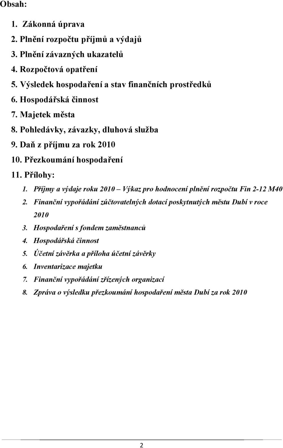 Příjmy a výdaje roku 2010 Výkaz pro hodnocení plnění rozpočtu Fin 2-12 M40 2. Finanční vypořádání zúčtovatelných dotací poskytnutých městu Dubí v roce 2010 3.