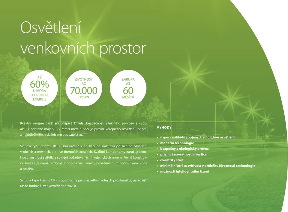 V rámci měst a obcí je provoz veřejného osvětlení jednou z nejdůležitějších služeb pro obyvatelstvo.
