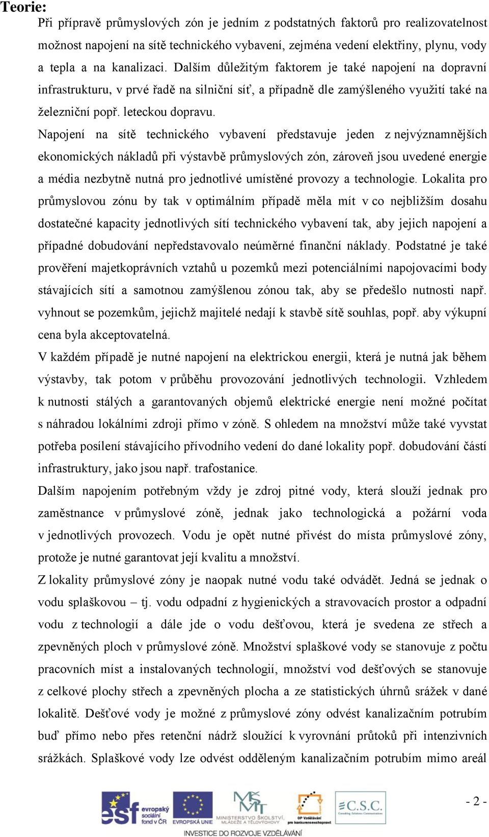 Napojení na sítě technického vybavení představuje jeden z nejvýznamnějších ekonomických nákladů při výstavbě průmyslových zón, zároveň jsou uvedené energie a média nezbytně nutná pro jednotlivé