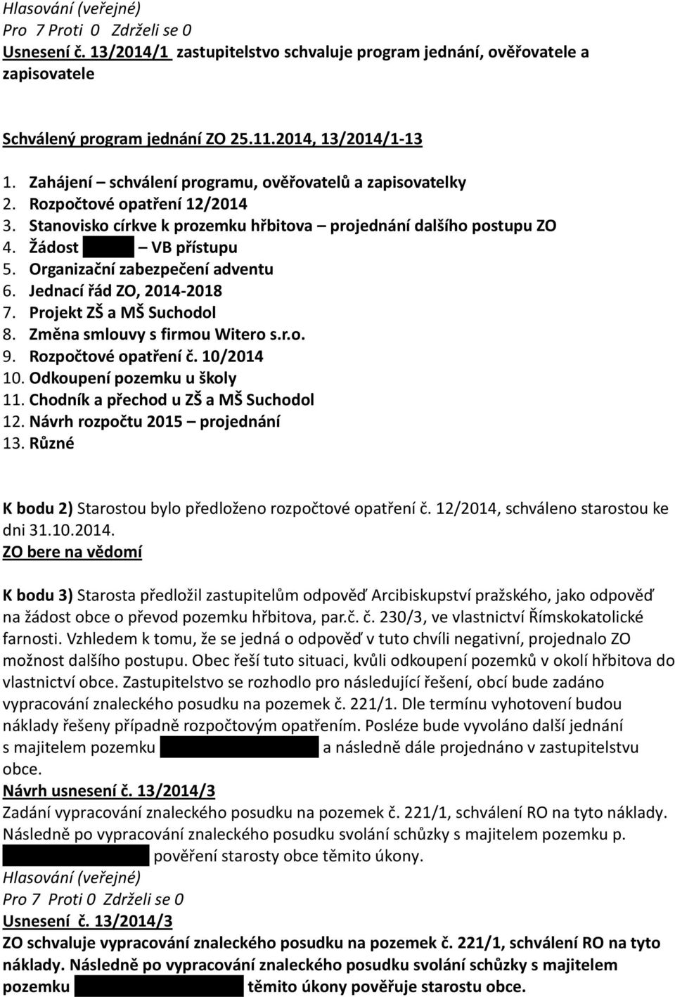 Organizační zabezpečení adventu 6. Jednací řád ZO, 2014-2018 7. Projekt ZŠ a MŠ Suchodol 8. Změna smlouvy s firmou Witero s.r.o. 9. Rozpočtové opatření č. 10/2014 10. Odkoupení pozemku u školy 11.