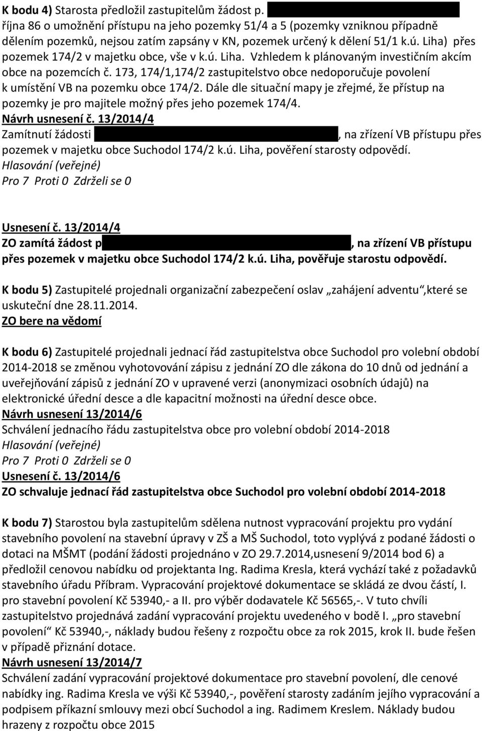 Liha) přes pozemek 174/2 v majetku obce, vše v k.ú. Liha. Vzhledem k plánovaným investičním akcím obce na pozemcích č.