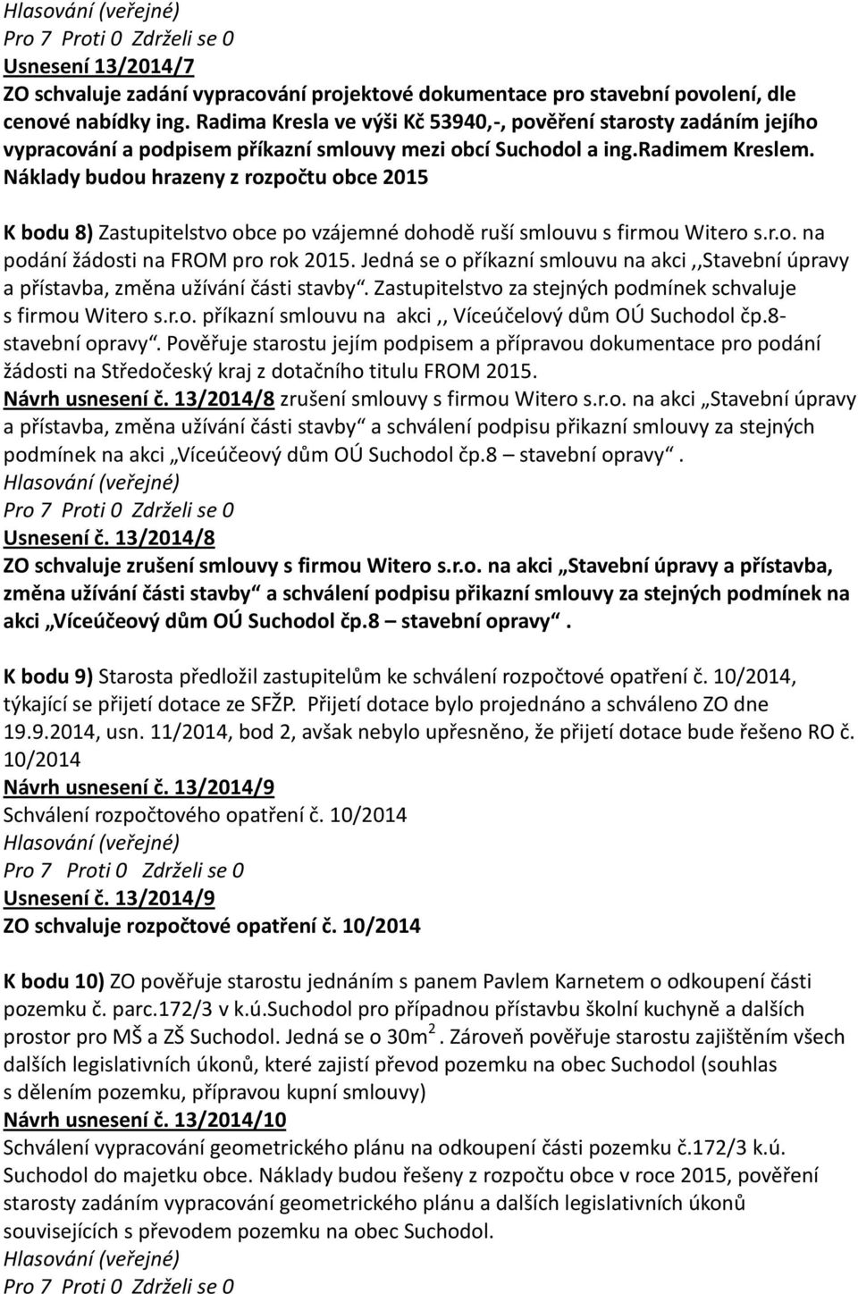 Náklady budou hrazeny z rozpočtu obce 2015 K bodu 8) Zastupitelstvo obce po vzájemné dohodě ruší smlouvu s firmou Witero s.r.o. na podání žádosti na FROM pro rok 2015.