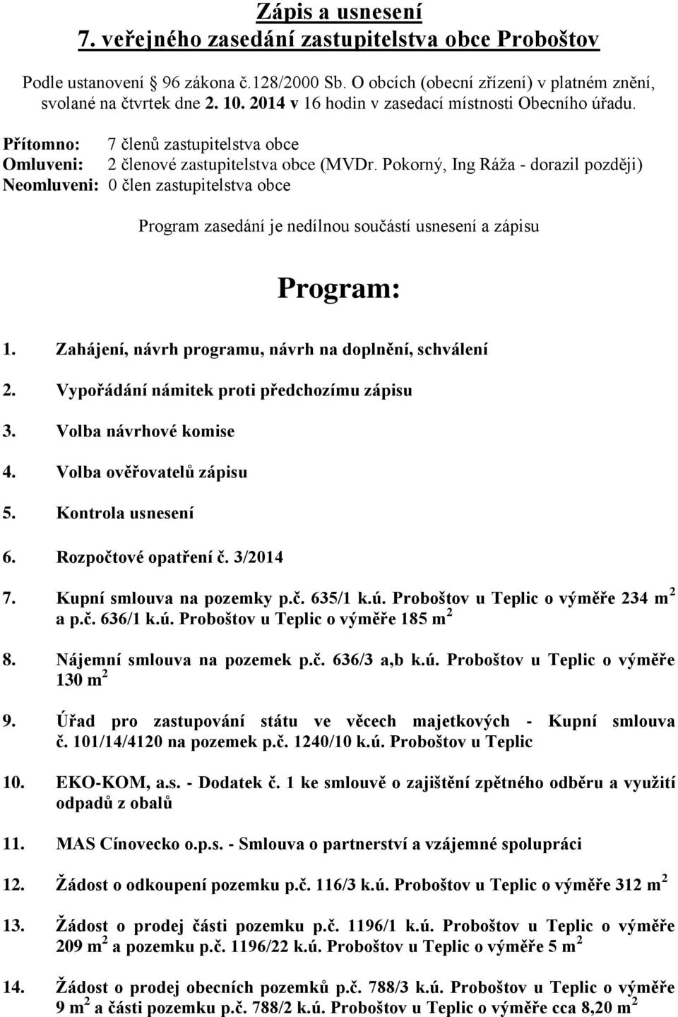 Pokorný, Ing Ráža - dorazil později) Neomluveni: 0 člen zastupitelstva obce Program zasedání je nedílnou součástí usnesení a zápisu Program: 1.