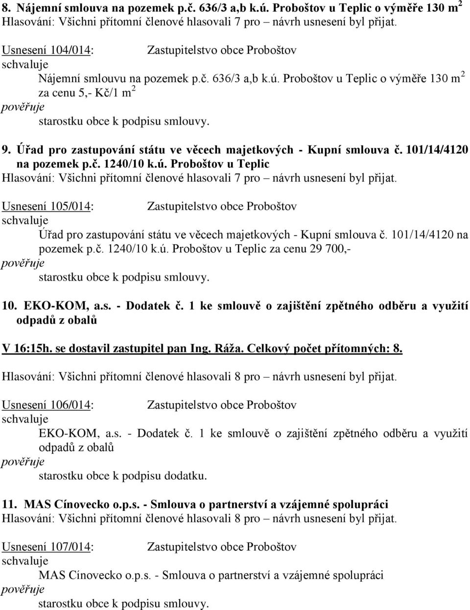 Proboštov u Teplic Usnesení 105/014:  Proboštov u Teplic za cenu 29 700,- 10. EKO-KOM, a.s. - Dodatek č. 1 ke smlouvě o zajištění zpětného odběru a využití odpadů z obalů V 16:15h.