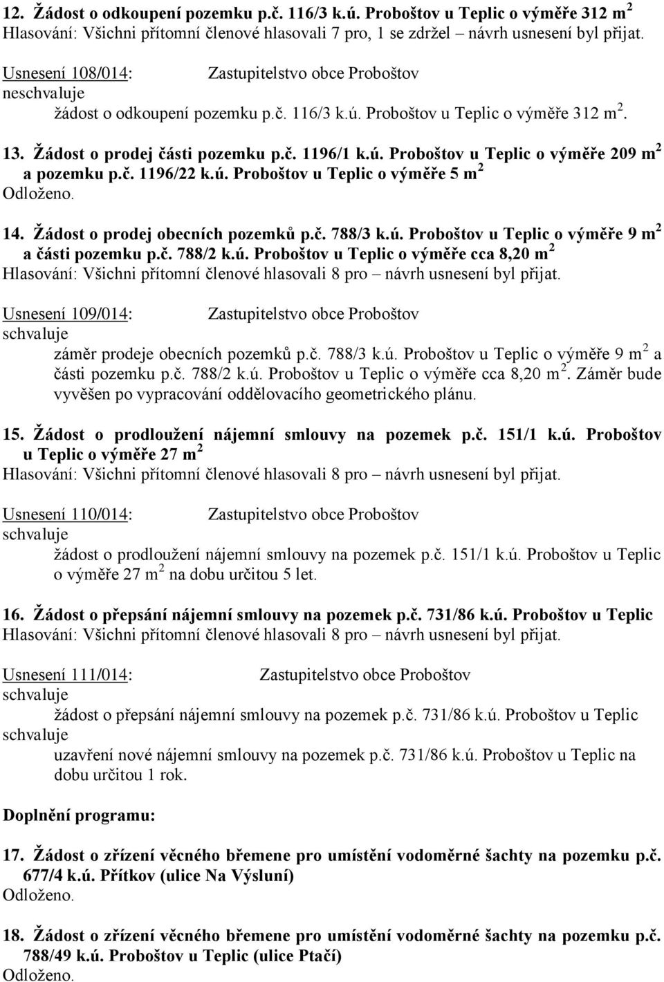 č. 1196/22 k.ú. Proboštov u Teplic o výměře 5 m 2 Odloženo. 14. Žádost o prodej obecních pozemků p.č. 788/3 k.ú. Proboštov u Teplic o výměře 9 m 2 a části pozemku p.č. 788/2 k.ú. Proboštov u Teplic o výměře cca 8,20 m 2 Usnesení 109/014: záměr prodeje obecních pozemků p.