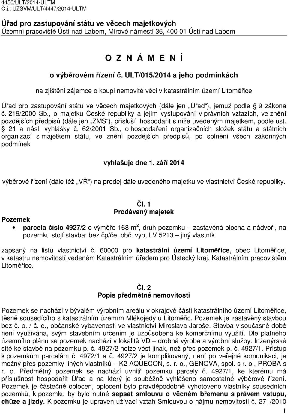 ULT/015/2014 a jeho podmínkách na zjištění zájemce o koupi nemovité věci v katastrálním území Litoměřice Úřad pro zastupování státu ve věcech majetkových (dále jen Úřad ), jemuž podle 9 zákona č.