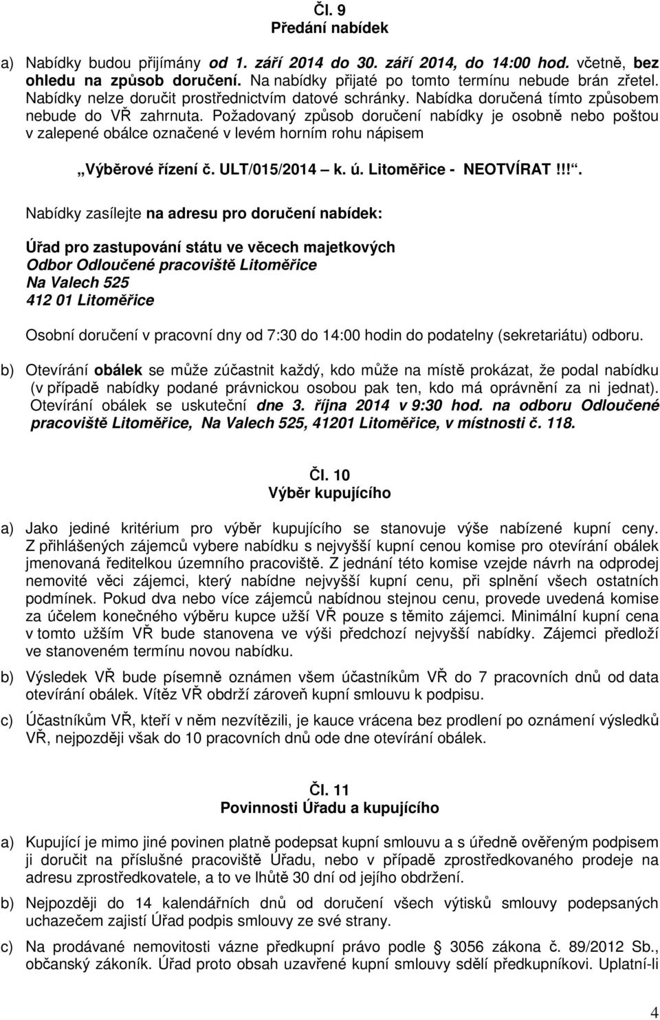 Požadovaný způsob doručení nabídky je osobně nebo poštou v zalepené obálce označené v levém horním rohu nápisem Výběrové řízení č. ULT/015/2014 k. ú. Litoměřice - NEOTVÍRAT!