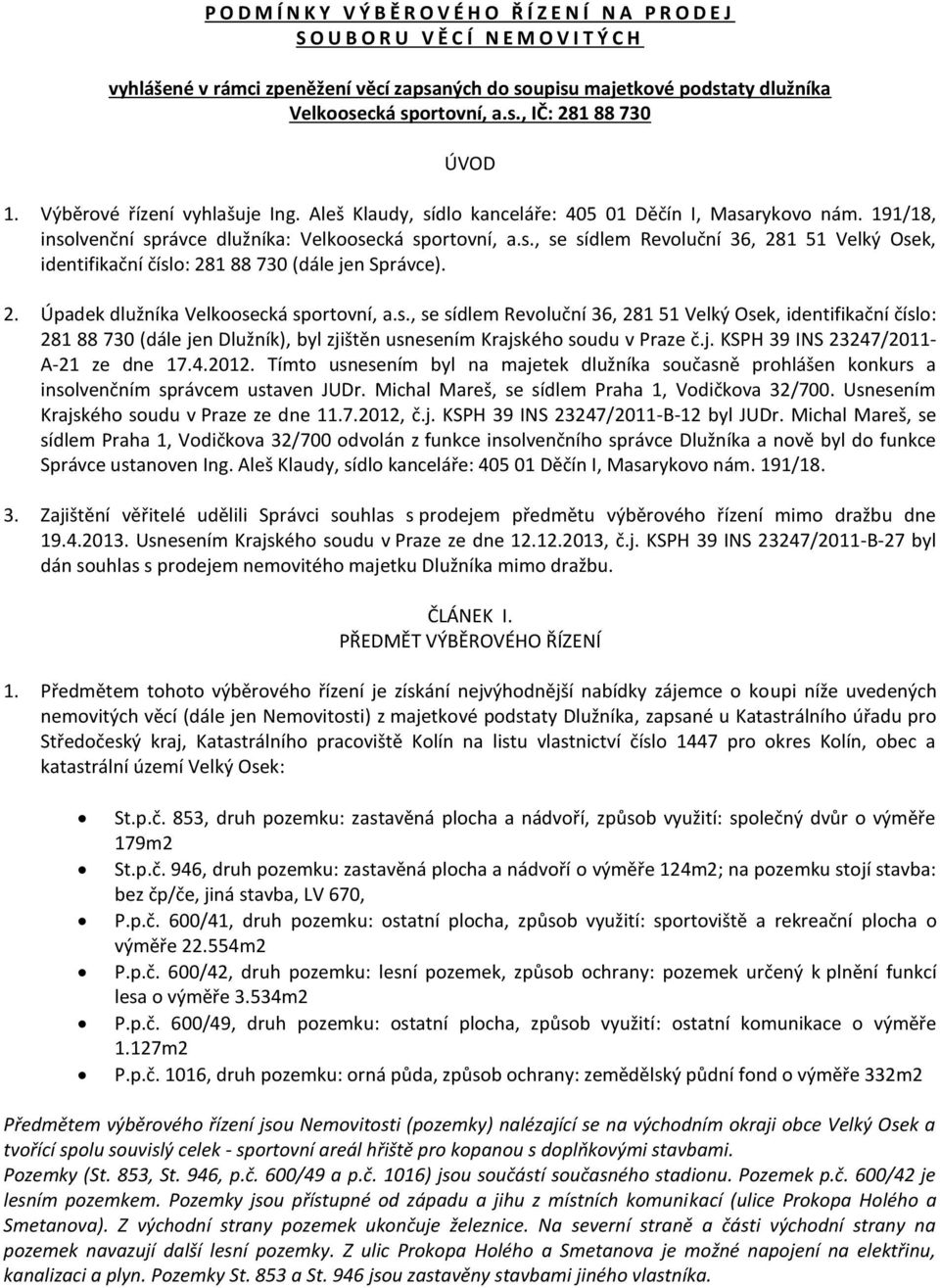 2. Úpadek dlužníka Velkoosecká sportovní, a.s., se sídlem Revoluční 36, 281 51 Velký Osek, identifikační číslo: 281 88 730 (dále jen Dlužník), byl zjištěn usnesením Krajského soudu v Praze č.j. KSPH 39 INS 23247/2011- A-21 ze dne 17.