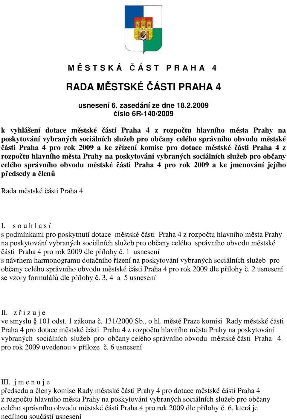 rok 2009 a ke zřízení komise pro dotace městské části Praha 4 z rozpočtu hlavního města Prahy na poskytování vybraných sociálních služeb pro občany celého správního obvodu městské části Praha 4 pro