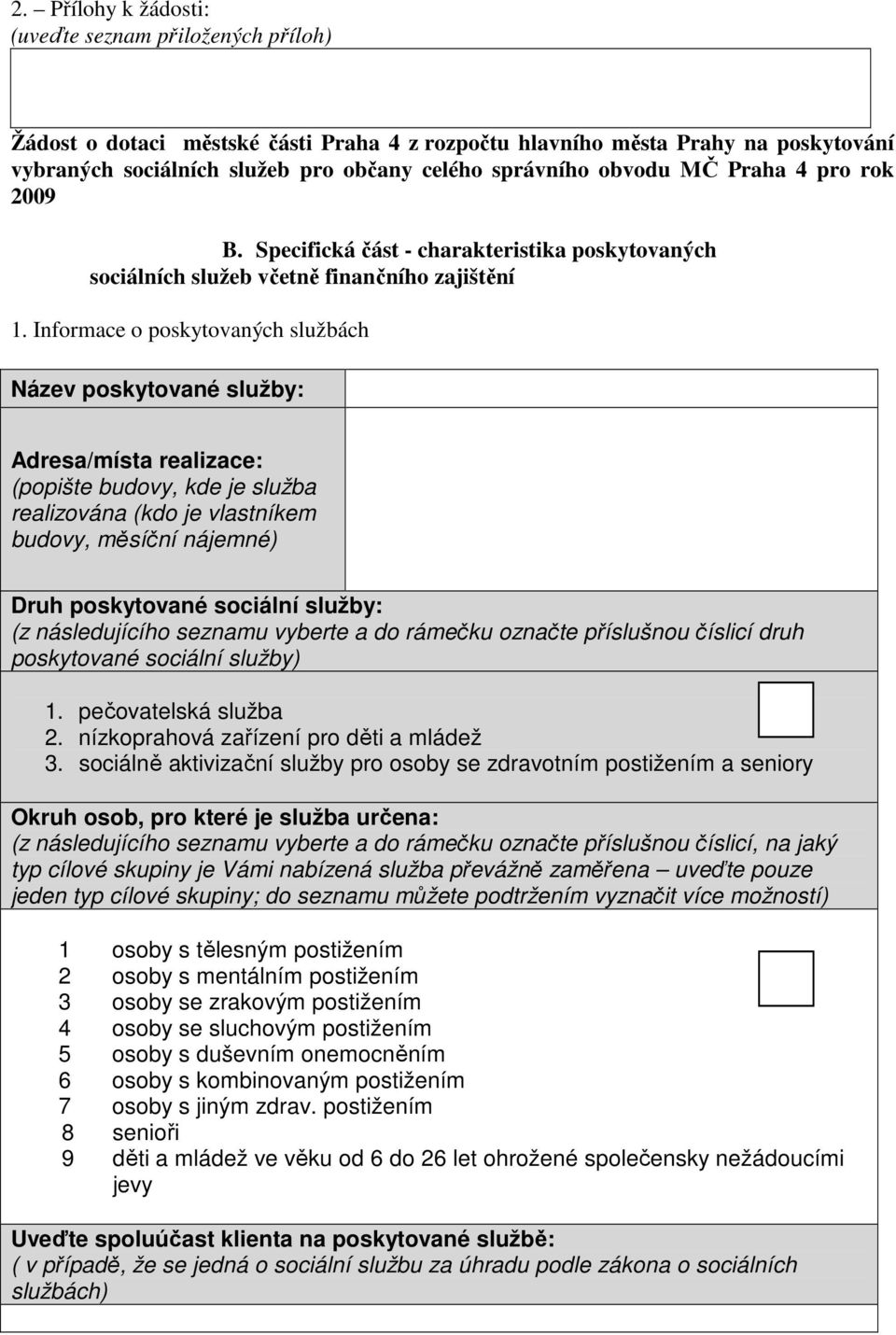 Informace o poskytovaných službách Název poskytované služby: Adresa/místa realizace: (popište budovy, kde je služba realizována (kdo je vlastníkem budovy, měsíční nájemné) Druh poskytované sociální