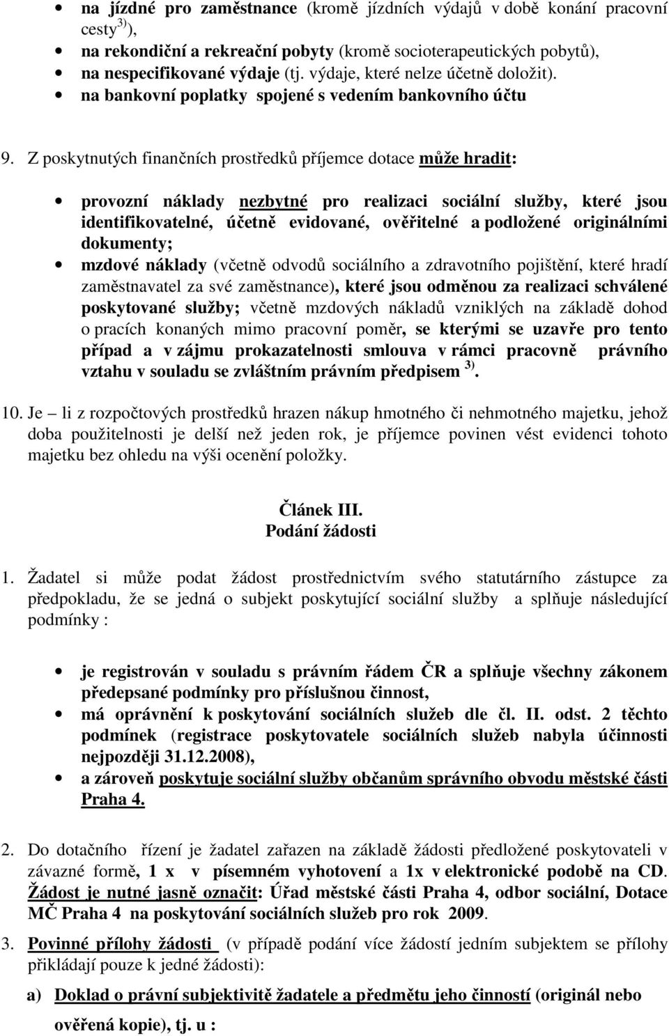 Z poskytnutých finančních prostředků příjemce dotace může hradit: provozní náklady nezbytné pro realizaci sociální služby, které jsou identifikovatelné, účetně evidované, ověřitelné a podložené